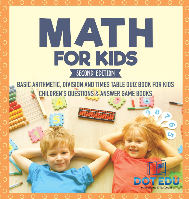 Math for Kids Second Edition | Basic Arithmetic, Division and Times Table Quiz Book for Kids | Children’s Questions & Answer Game Books