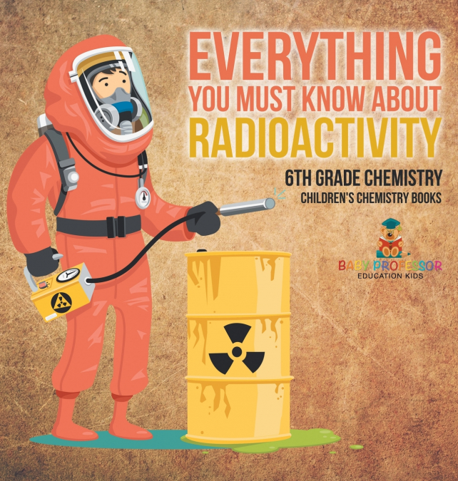 Everything You Must Know about Radioactivity 6th Grade Chemistry | Children’s Chemistry Books