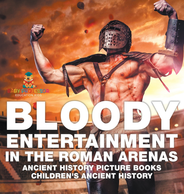 Bloody Entertainment in the Roman Arenas - Ancient History Picture Books | Children’s Ancient History