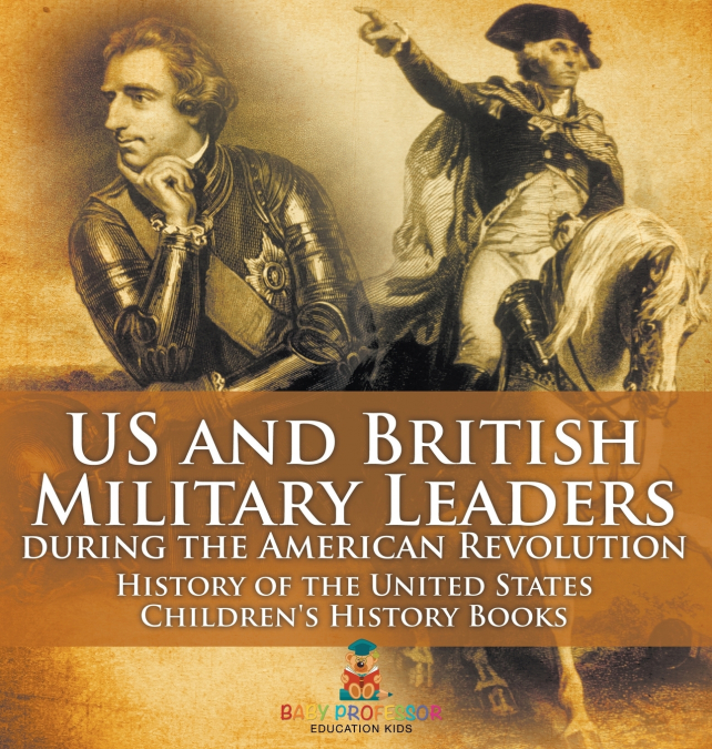 US and British Military Leaders during the American Revolution - History of the United States | Children’s History Books