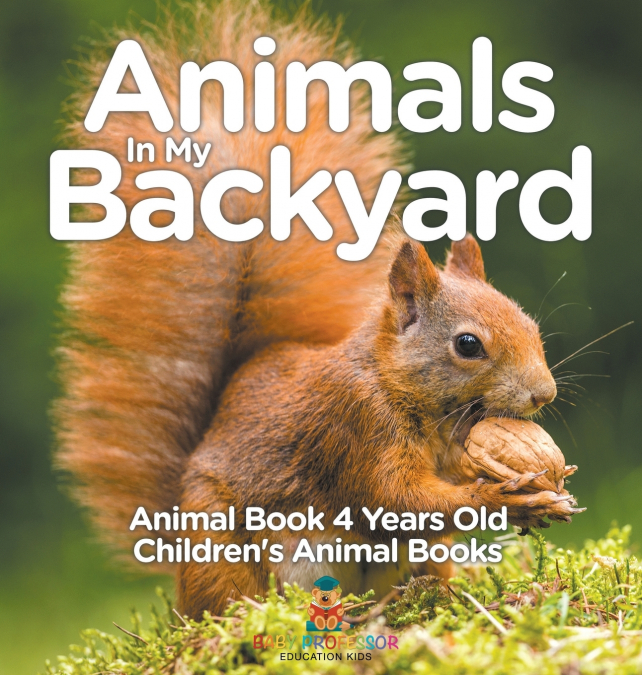 Animals In My Backyard - Animal Book 4 Years Old | Children’s Animal Books