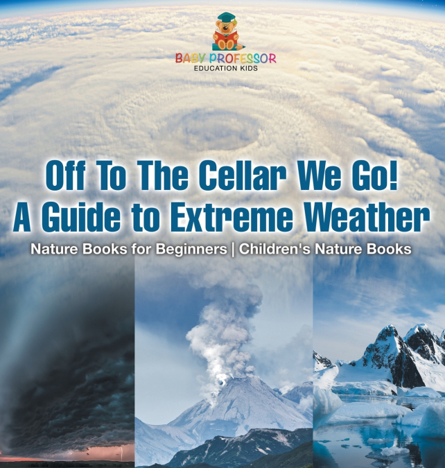Off To The Cellar We Go! A Guide to Extreme Weather - Nature Books for Beginners | Children’s Nature Books