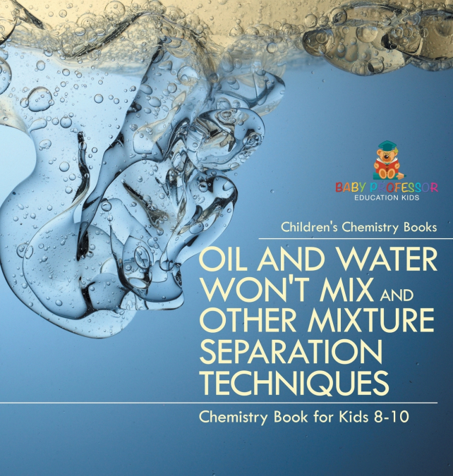 Oil and Water Won’t Mix and Other Mixture Separation Techniques - Chemistry Book for Kids 8-10 | Children’s Chemistry Books