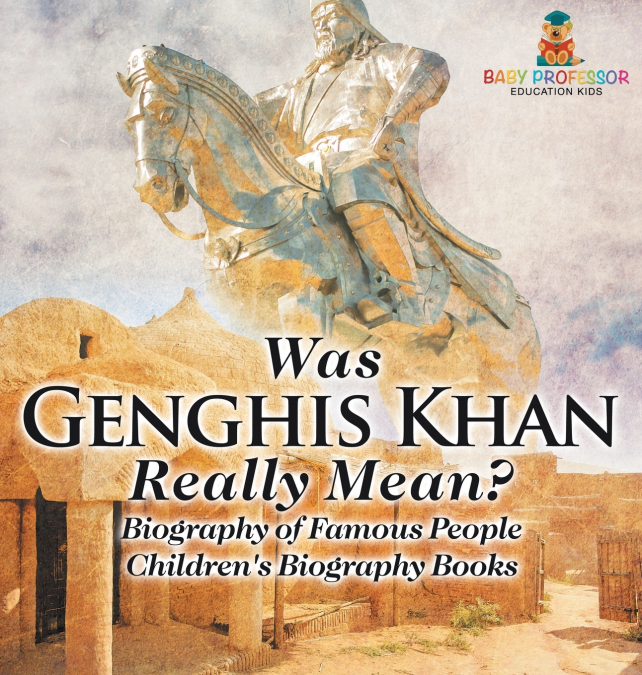 Was Genghis Khan Really Mean? Biography of Famous People | Children’s Biography Books
