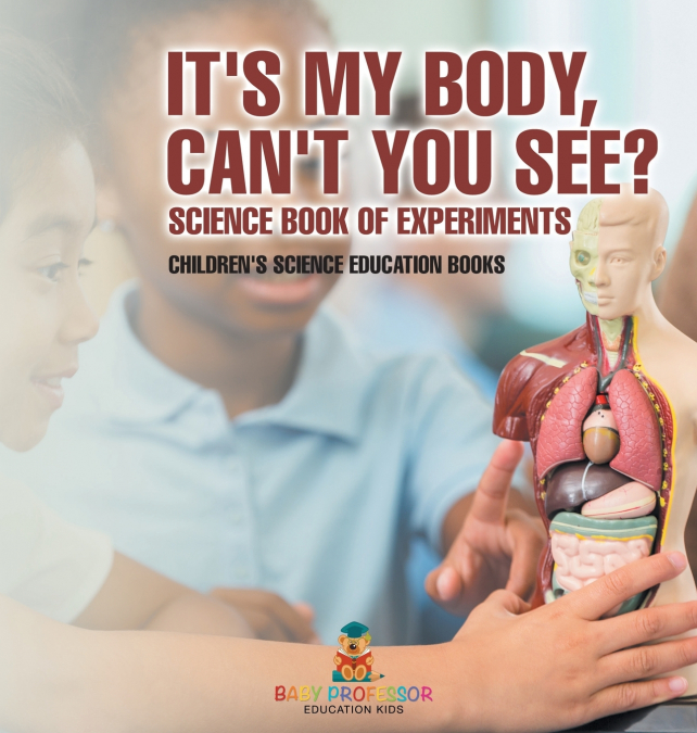 It’s My Body, Can’t You See? Science Book of Experiments | Children’s Science Education Books