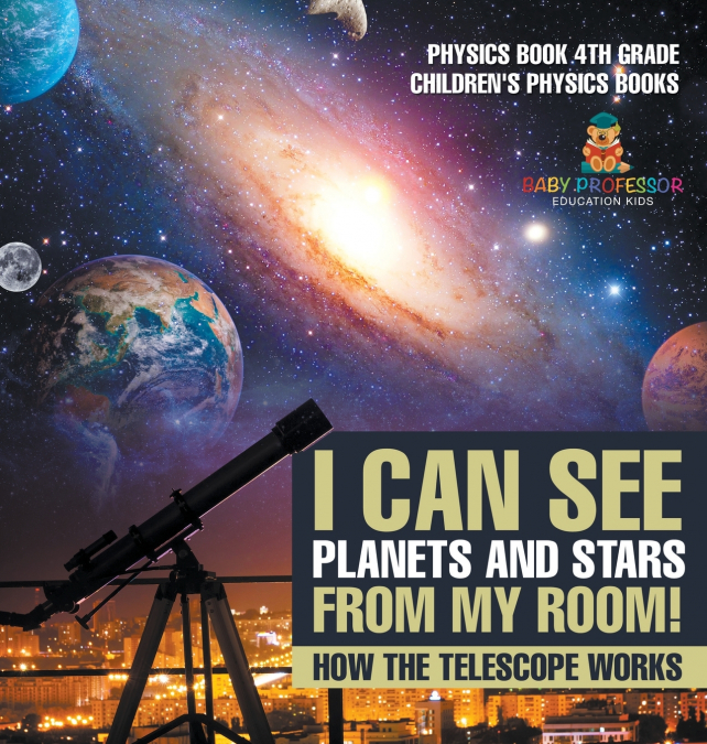 I Can See Planets and Stars from My Room! How The Telescope Works - Physics Book 4th Grade | Children’s Physics Books