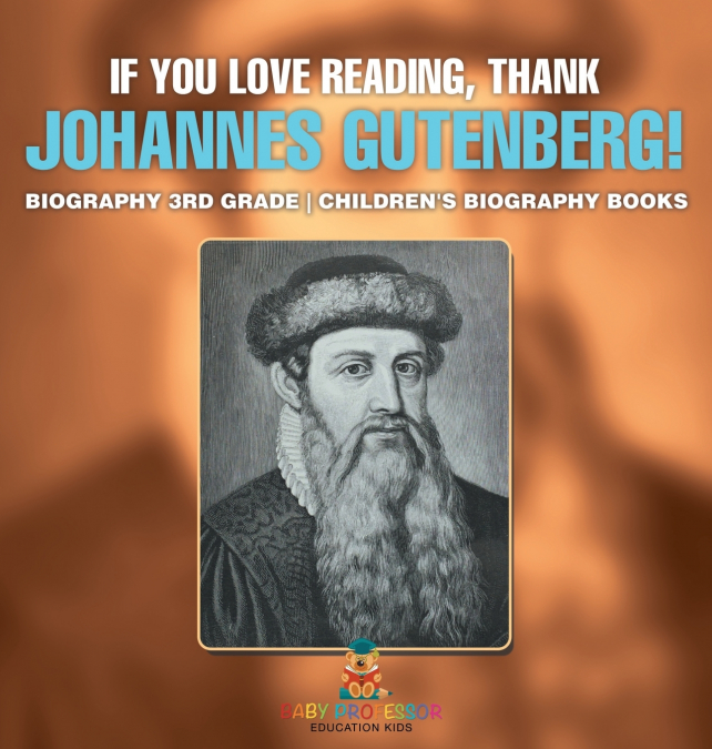 If You Love Reading, Thank Johannes Gutenberg! Biography 3rd Grade | Children’s Biography Books