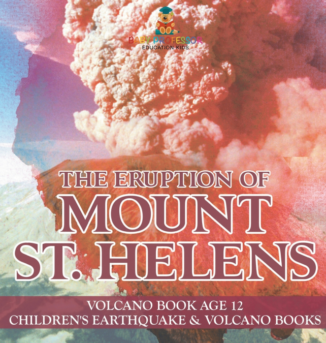 The Eruption of Mount St. Helens - Volcano Book Age 12 | Children’s Earthquake & Volcano Books