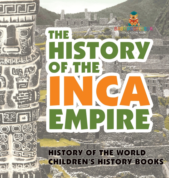The History of the Inca Empire - History of the World | Children’s History Books