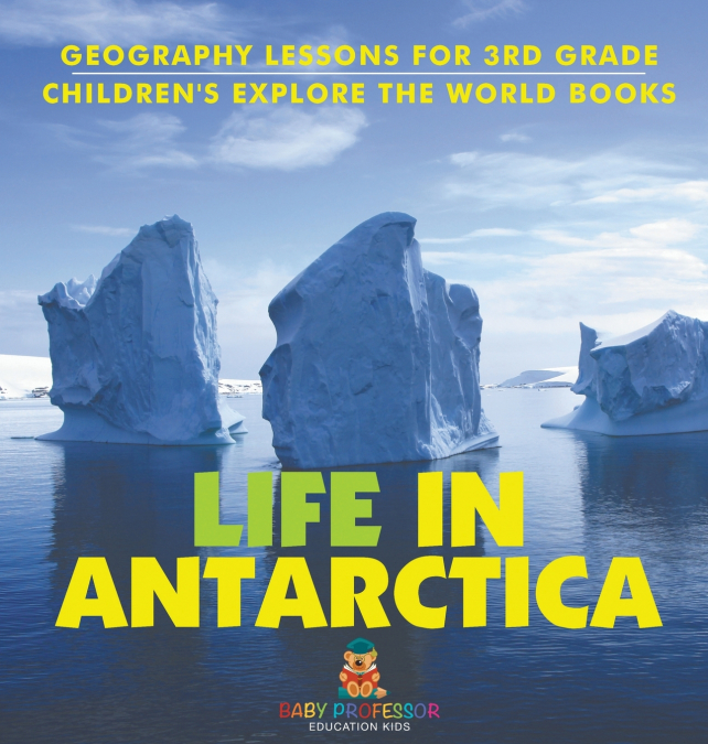 Life In Antarctica - Geography Lessons for 3rd Grade | Children’s Explore the World Books