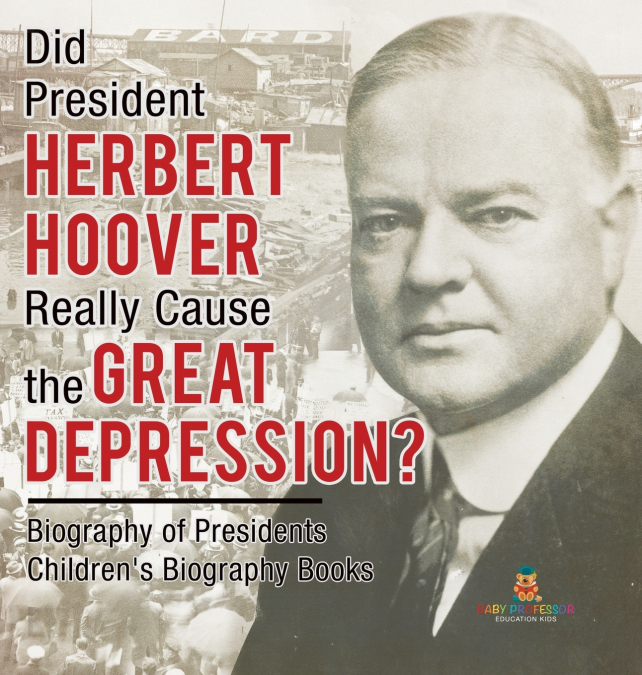 Did President Herbert Hoover Really Cause the Great Depression? Biography of Presidents | Children’s Biography Books