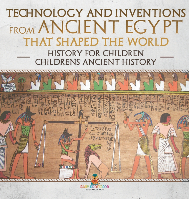 Technology and Inventions from Ancient Egypt That Shaped The World - History for Children | Children’s Ancient History
