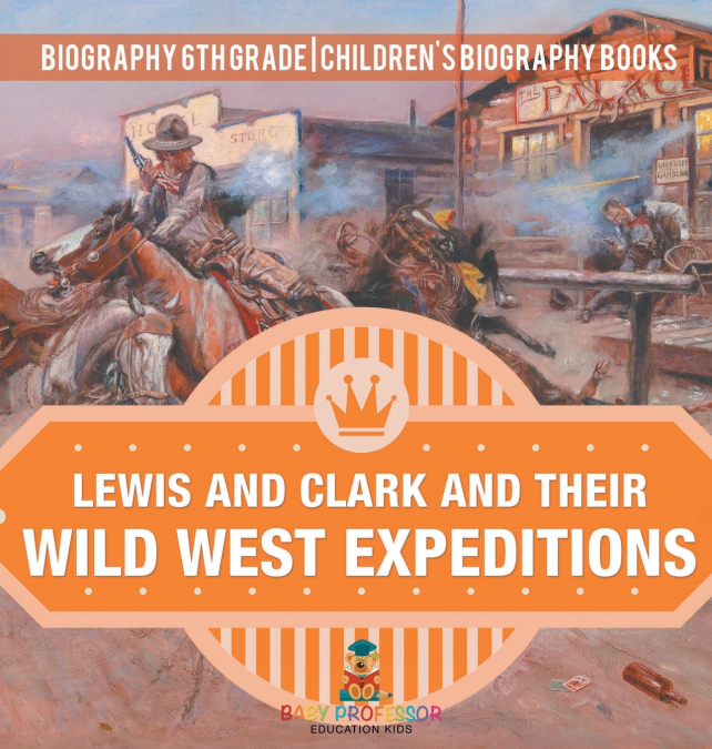 Lewis and Clark and Their Wild West Expeditions - Biography 6th Grade | Children’s Biography Books