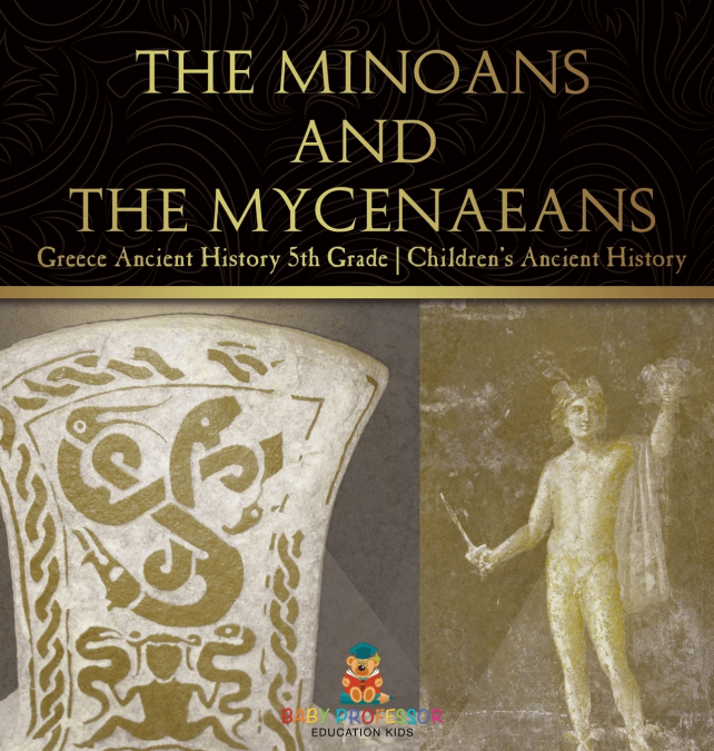 The Minoans and the Mycenaeans - Greece Ancient History 5th Grade | Children’s Ancient History