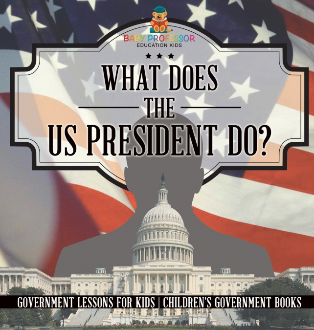What Does the US President Do? Government Lessons for Kids | Children’s Government Books