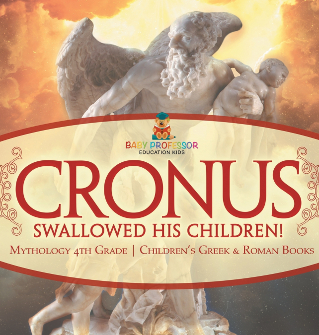 Cronus Swallowed His Children! Mythology 4th Grade | Children’s Greek & Roman Books