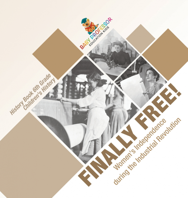 Finally Free! Women’s Independence during the Industrial Revolution - History Book 6th Grade | Children’s History
