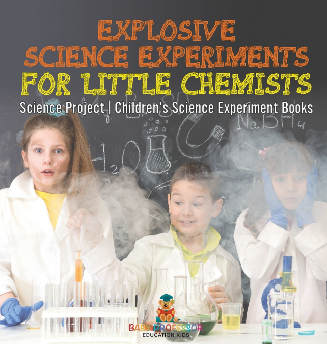 Explosive Science Experiments for Little Chemists - Science Project | Children’s Science Experiment Books