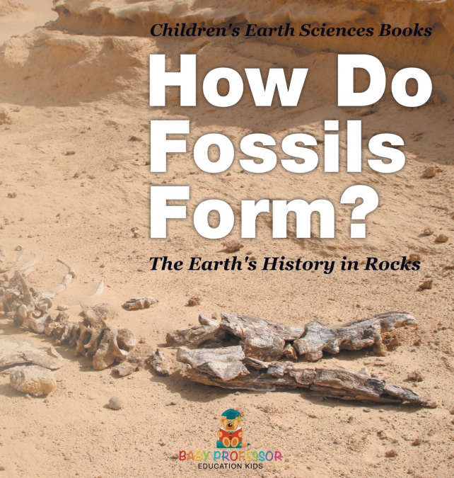 How Do Fossils Form? The Earth’s History in Rocks | Children’s Earth Sciences Books
