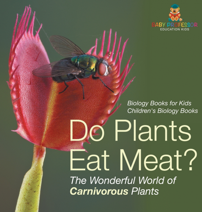 Do Plants Eat Meat? The Wonderful World of Carnivorous Plants - Biology Books for Kids | Children’s Biology Books