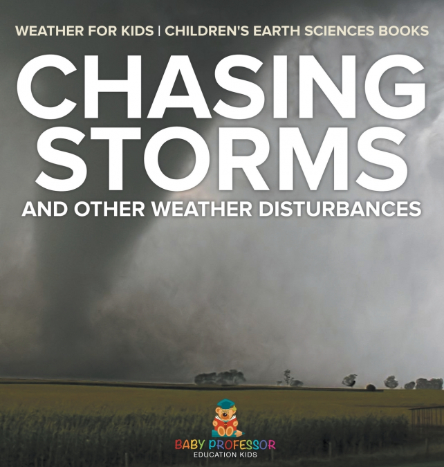 Chasing Storms and Other Weather Disturbances - Weather for Kids | Children’s Earth Sciences Books