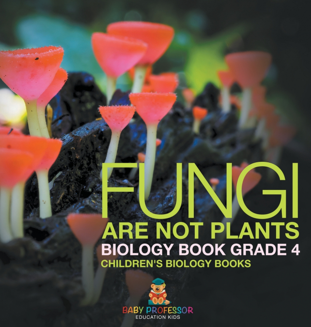 Fungi Are Not Plants - Biology Book Grade 4 | Children’s Biology Books
