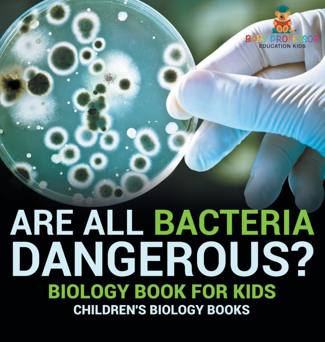 Are All Bacteria Dangerous? Biology Book for Kids | Children’s Biology Books