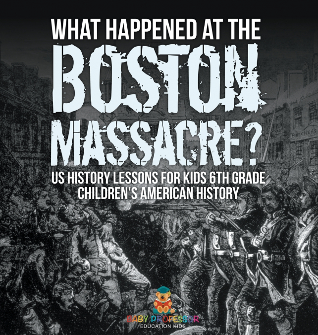 What Happened at the Boston Massacre? US History Lessons for Kids 6th Grade | Children’s American History