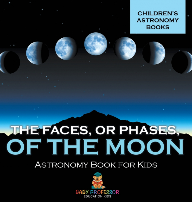 The Faces, or Phases, of the Moon - Astronomy Book for Kids | Children’s Astronomy Books
