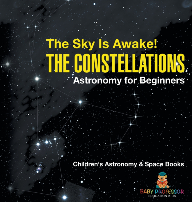 The Sky Is Awake! The Constellations - Astronomy for Beginners | Children’s Astronomy & Space Books