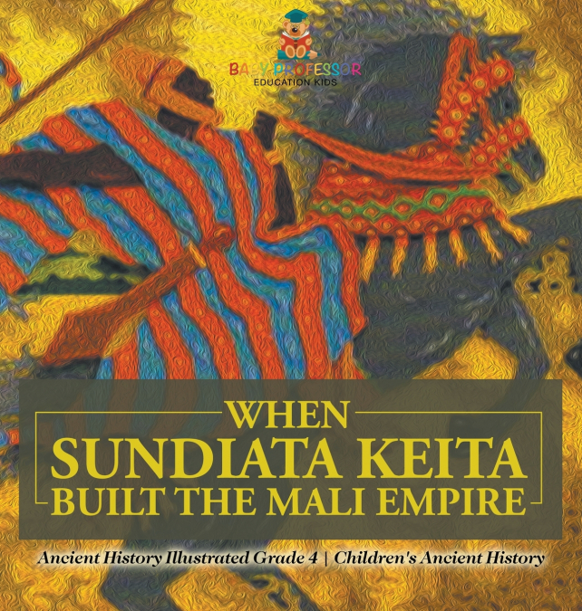 When Sundiata Keita Built the Mali Empire - Ancient History Illustrated Grade 4 | Children’s Ancient History
