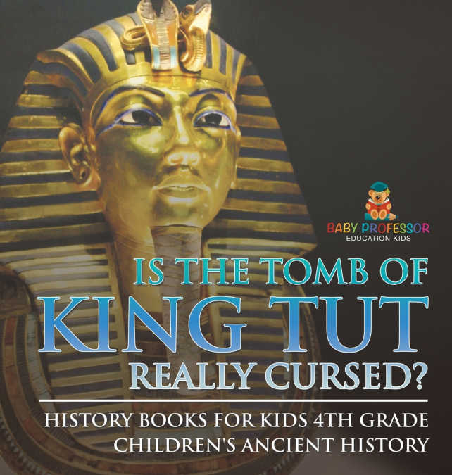 Is The Tomb of King Tut Really Cursed? History Books for Kids 4th Grade | Children’s Ancient History