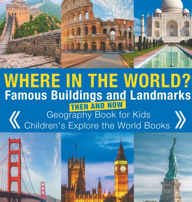 Where in the World? Famous Buildings and Landmarks Then and Now - Geography Book for Kids | Children’s Explore the World Books