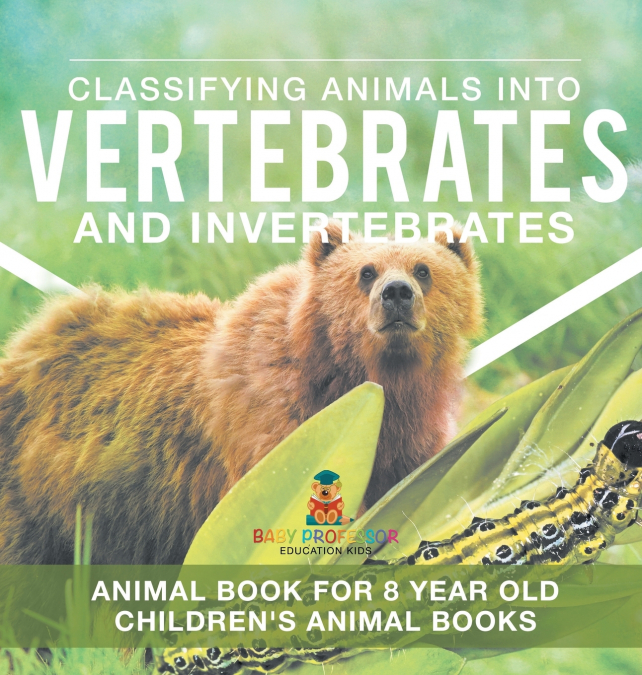 Classifying Animals into Vertebrates and Invertebrates - Animal Book for 8 Year Olds | Children’s Animal Books
