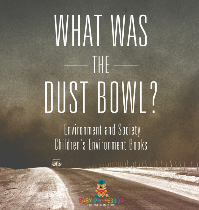 What Was The Dust Bowl? Environment and Society | Children’s Environment Books