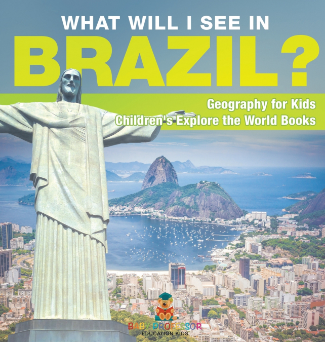 What Will I See In Brazil? Geography for Kids | Children’s Explore the World Books