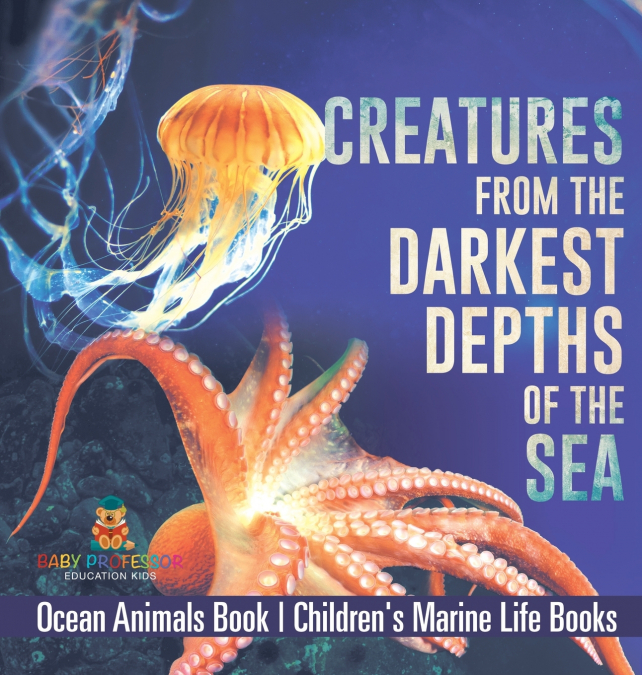 Creatures from the Darkest Depths of the Sea - Ocean Animals Book | Children’s Marine Life Books
