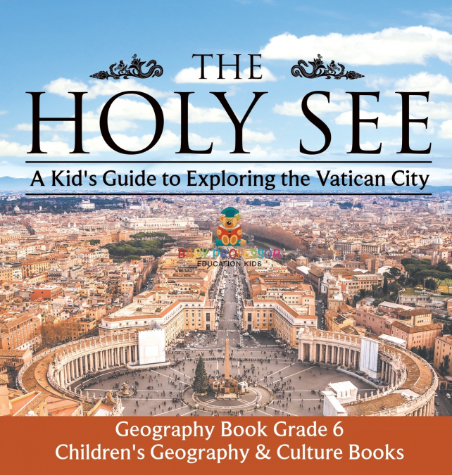 The Holy See | A Kid’s Guide to Exploring the Vatican City - Geography Book Grade 6 | Children’s Geography & Culture Books