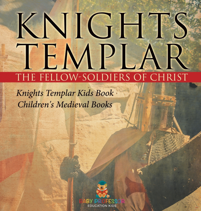 Knights Templar the Fellow-Soldiers of Christ | Knights Templar Kids Book | Children’s Medieval Books