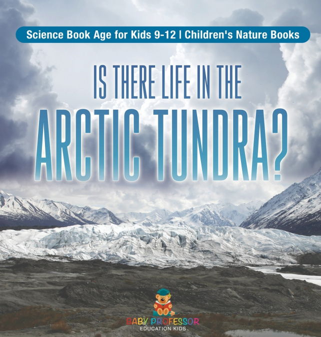 Is There Life in the Arctic Tundra? Science Book Age for Kids 9-12 | Children’s Nature Books