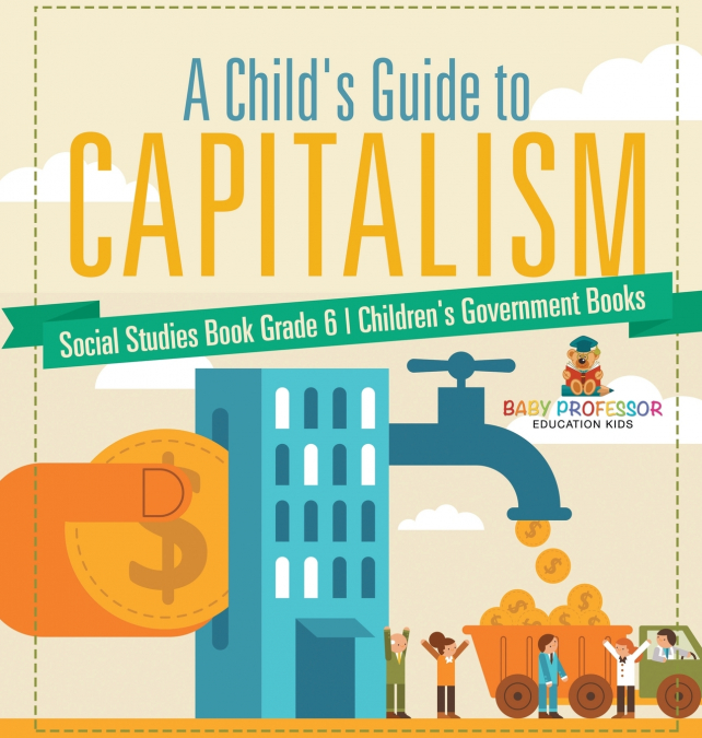 A Child’s Guide to Capitalism - Social Studies Book Grade 6 | Children’s Government Books