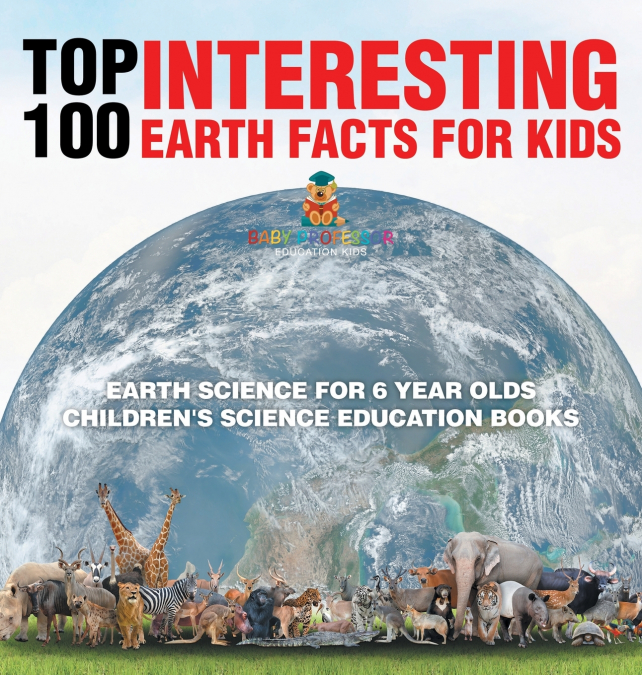 Top 100 Interesting Earth Facts for Kids - Earth Science for 6 Year Olds | Children’s Science Education Books