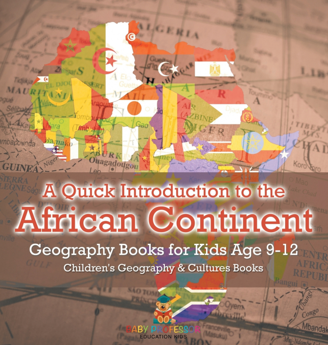 A Quick Introduction to the African Continent - Geography Books for Kids Age 9-12 | Children’s Geography & Culture Books