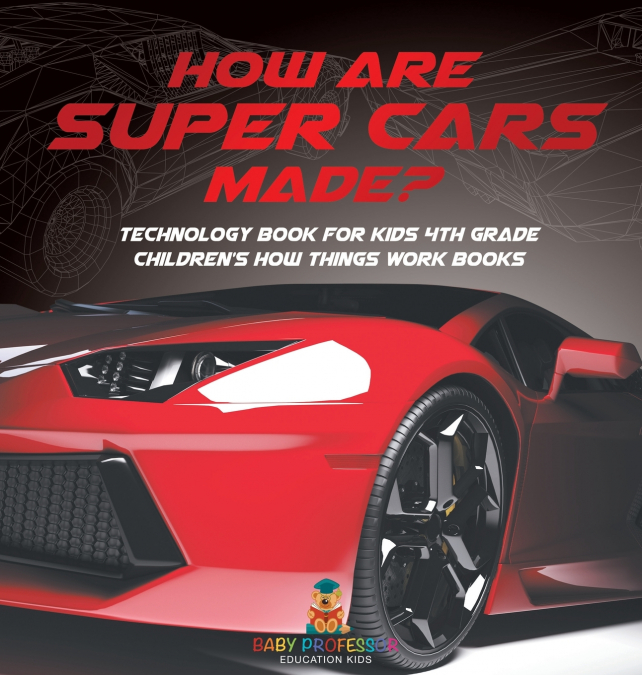 How Are Supercars Made? Technology Book for Kids 4th Grade | Children’s How Things Work Books
