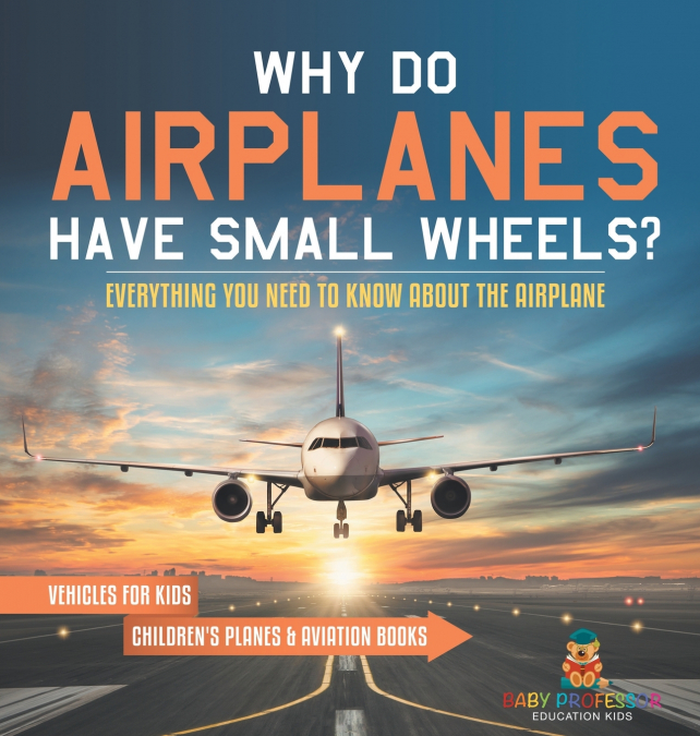 Why Do Airplanes Have Small Wheels? Everything You Need to Know About The Airplane - Vehicles for Kids | Children’s Planes & Aviation Books
