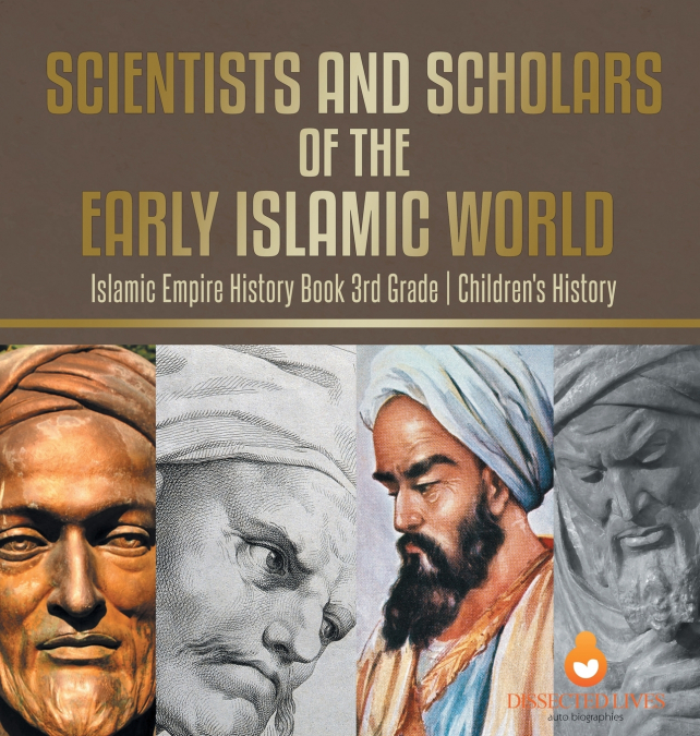 Scientists and Scholars of the Early Islamic World - Islamic Empire History Book 3rd Grade | Children’s History