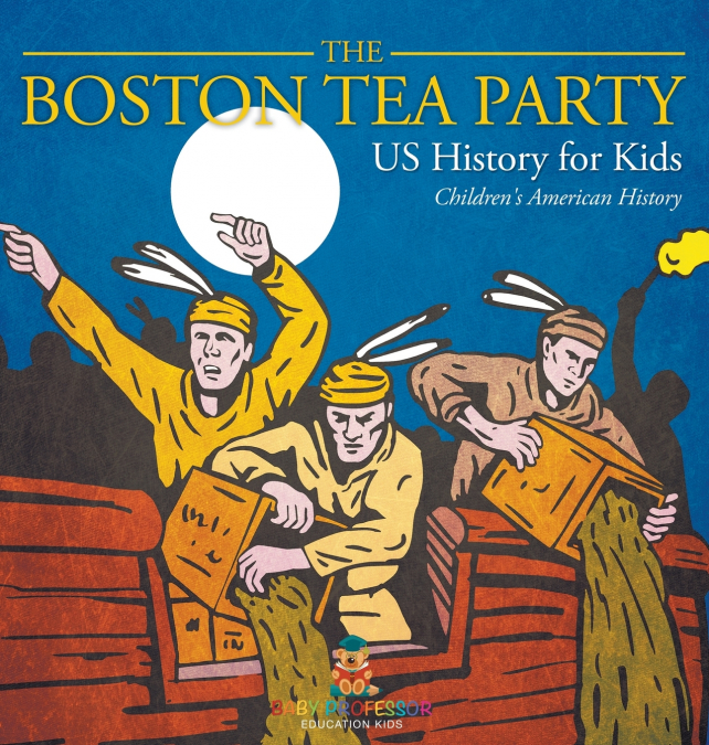 The Boston Tea Party - US History for Kids | Children’s American History