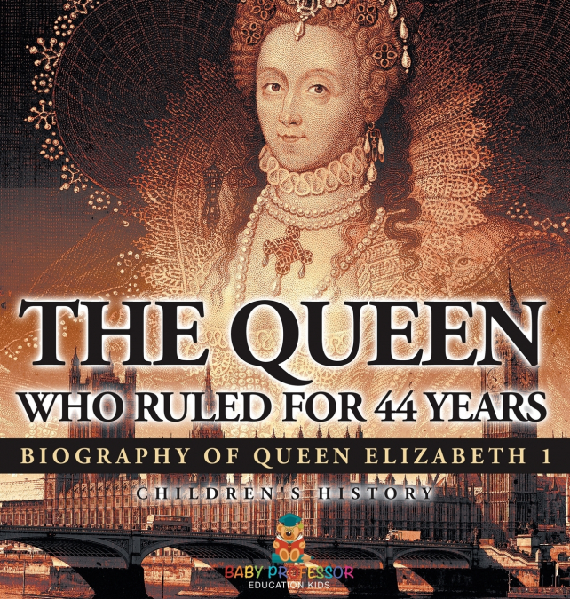 The Queen Who Ruled for 44 Years - Biography of Queen Elizabeth 1 | Children’s Biography Books