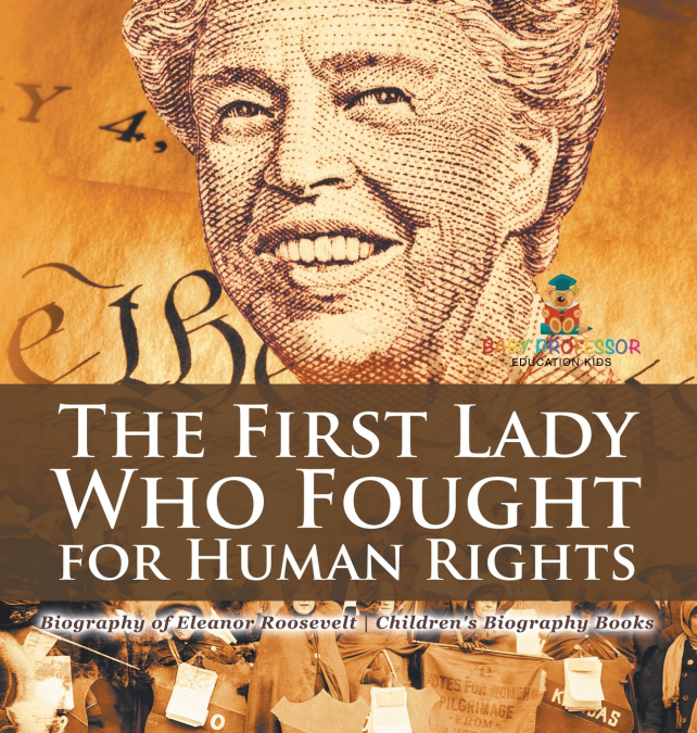 The First Lady Who Fought for Human Rights - Biography of Eleanor Roosevelt | Children’s Biography Books