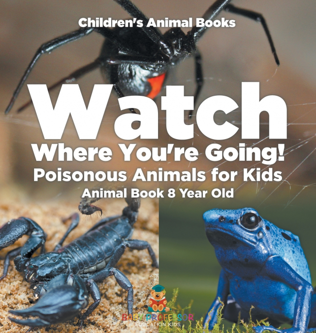 Watch Where You’re Going! Poisonous Animals for Kids - Animal Book 8 Year Old | Children’s Animal Books